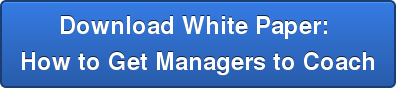 Download White Paper: How to Get Managers to Coach