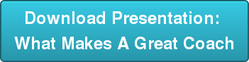 Download Presentation: What Makes A Great Coach