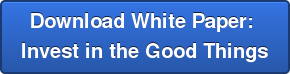 Download White Paper: Invest in the Good Things