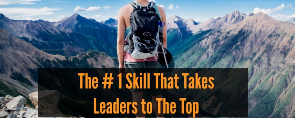 The #1 Skill That Takes Leaders to the Top!