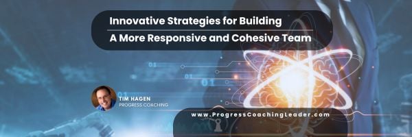 Innovative Strategies for Building a More Responsive and Cohesive Team