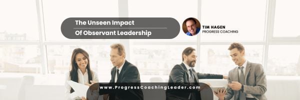The Unseen Impact of Observant Leadership